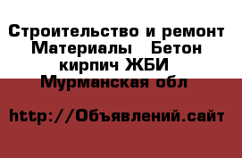 Строительство и ремонт Материалы - Бетон,кирпич,ЖБИ. Мурманская обл.